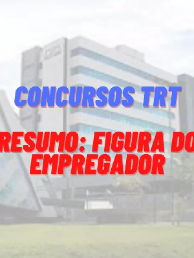 Concursos TRT: Resumo sobre a Figura do Empregador 